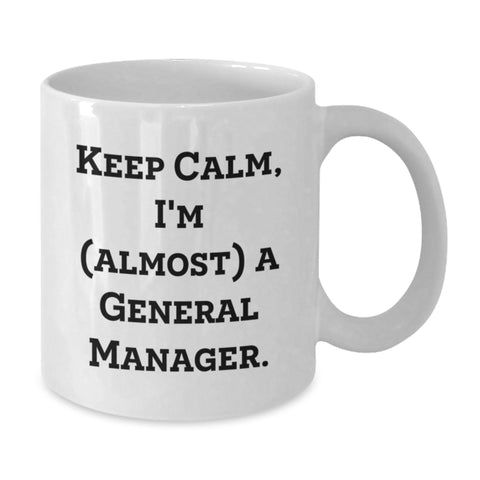 Image of Funny General Manager Gifts from Friends for Graduation Unique White Coffee Mugs - Keep Calm I'm almost A General Manager - 11oz or 15oz Ceramic - Additional