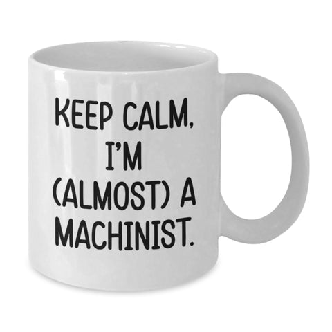 Image of Funny Machinist Gifts from Friends, Gifts for Machinist, White Coffee Mug, Keep Calm Almost Machinist, Unique Birthday Unique Gifts - Additional