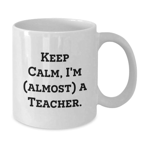 Image of Funny Teacher Gifts from Men for Teacher Friends - White Coffee Mug - Keep Calm, I'm (almost) A Teacher. - Additional