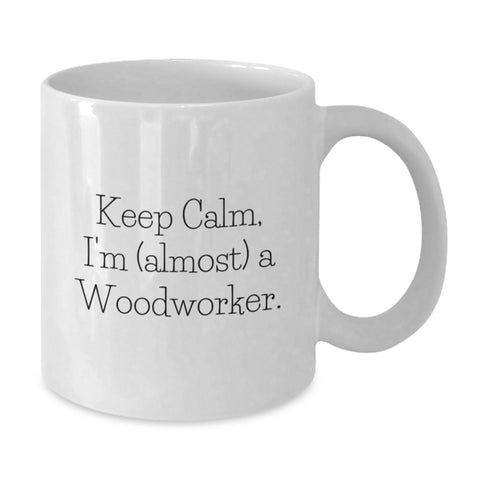 Image of Gifts from Family for the Aspiring Woodworker - Keep Calm, I'm (almost) A Woodworker. White Coffee Mug for Graduation - Unique Woodworker Gifts for Men or Women - Additional