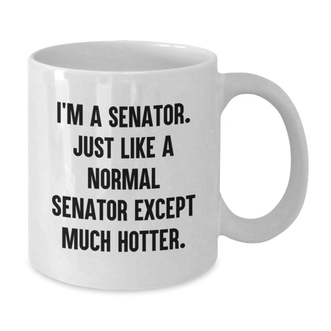 Image of Funny Senator White Coffee Mug, Gifts from Friends, Unique Graduation Gifts for Senator, 'I'm A Senator. Just Like A Normal Senator Except Much Hotter.' Quote, 11oz or 15oz Capacity - Additional