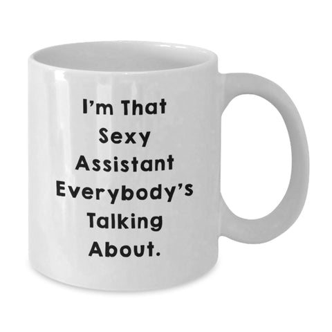 Image of Funny I'm That Sexy Assistant Everybody's Talking About White Coffee Mugs Gifts from Men for Friends and Family Graduation Unique Gifts - Additional