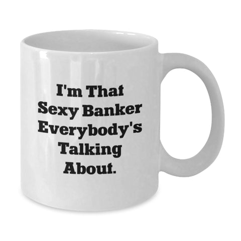 Image of Funny Unique Gifts for Banker Friends and Family - I'm That Sexy Banker Everybody's Talking About White Coffee Mug - Additional