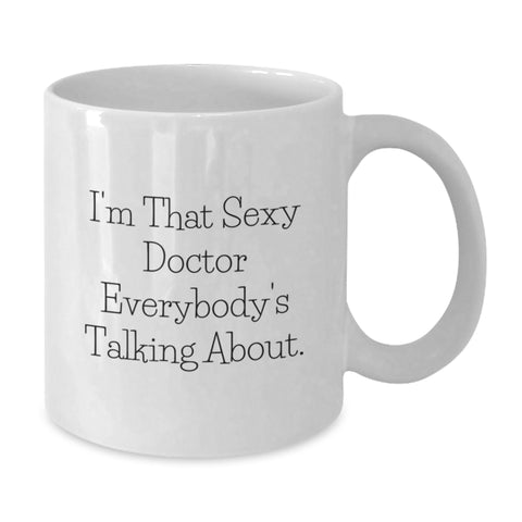 Image of Funny Doctor Gifts from Friends - I'm That Sexy Doctor Everybody's Talking About. Graduation Unique White Coffee Mug for Doctor, Men, Women, Coworkers, Family - Funny White Ceramic Mug for Doctor - Additional