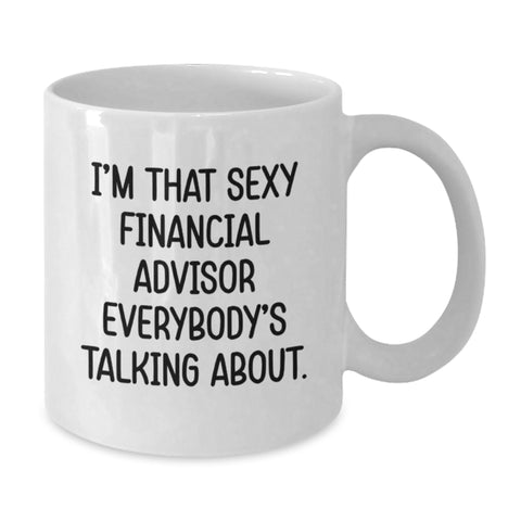 Image of Funny Financial Advisor Gifts for Men from Friends - White Coffee Mug I'm That Sexy Financial Advisor Everybody's Talking About. - Additional