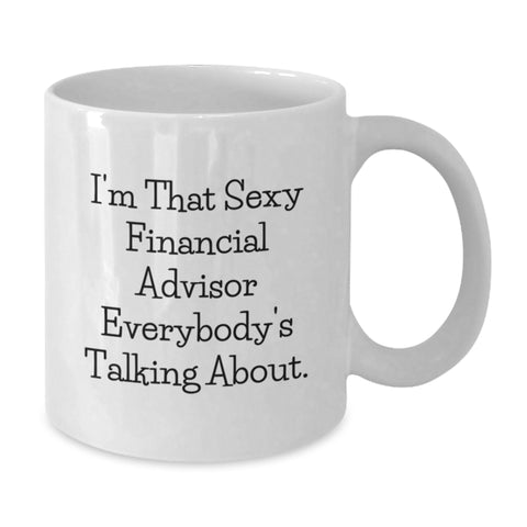Image of Funny Financial Advisor Gifts from Friends for Graduation Unique White Coffee Mug - I'm That Sexy Financial Advisor Everybody's Talking About. - Additional