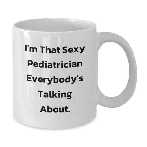 Image of Funny Pediatrician Gifts from Family, White Coffee Mug for Pediatrician, Graduation Unique Gifts for Men - I'm That Sexy Pediatrician Everybody's Talking About. - Additional