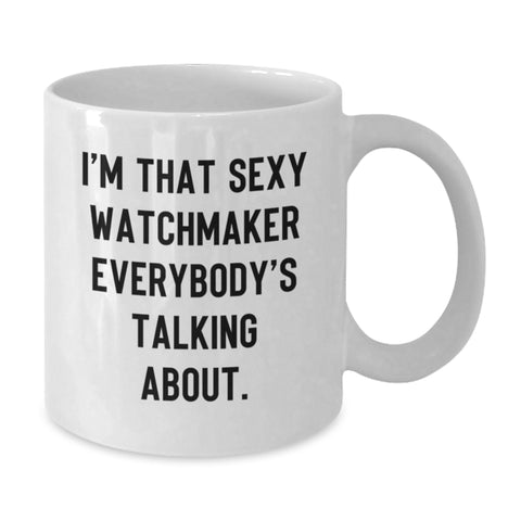 Image of Funny Watchmaker Gifts for Men from Friends - I'm That Sexy Watchmaker Everybody's Talking About. White Coffee Mug for Birthday Unique Gifts - Additional