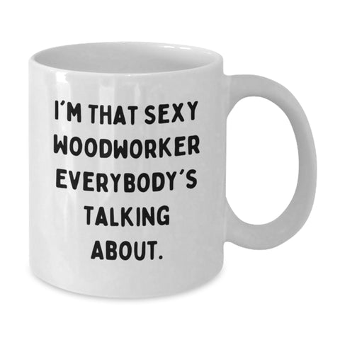 Image of Funny Woodworker White Coffee Mugs Gifts from Friends for Graduation Unique Treasures, Woodworker Enthusiasts Favorite Quote, Sexy Woodworker Everybody's Talking About - Additional