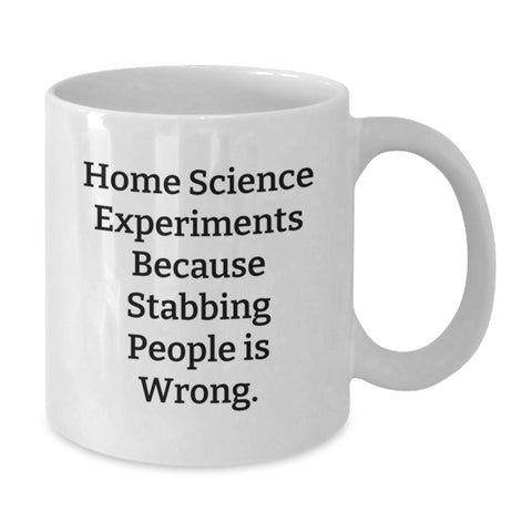 Image of Funny Home Science Experiments Gifts, Home Science Experiments Because Stabbing People Is Wrong. White Coffee Mug for Friends and Family, Graduation Unique Gifts from Men - Additional