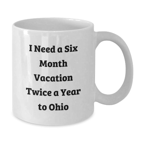 Image of Ohio Enthusiast Gifts from Men to Friends - 'I Need A Six Month Vacation Twice A Year To Ohio' Funny White Coffee Mug - Additional