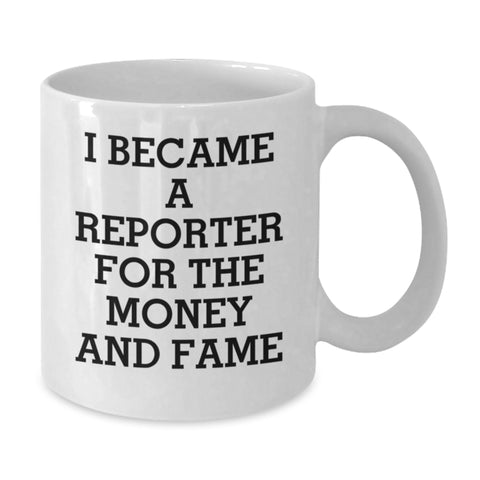 Image of Funny Reporter Gifts, White Coffee Mug, I Became A Reporter For The Money And Fame, Christmas Unique Gifts from Friends to Family Members, Perfect for Men and Women - Additional