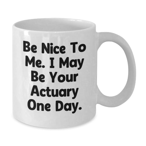 Image of Funny Actuary Gift Ideas, Unique White Coffee Mugs for Actuary Friends and Family, Be Nice To Me. I May Be Your Actuary One Day. - Additional