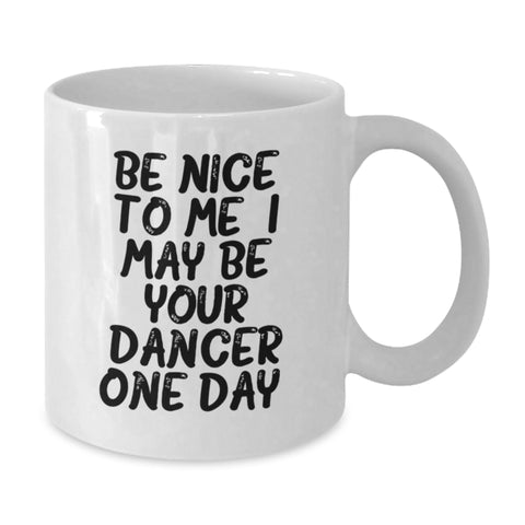 Image of Funny Dancer Gifts from Friends, White Coffee Mug for Dancer Graduation, Be Nice To Me I May Be Your Dancer One Day. - Additional