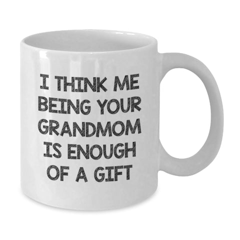 Image of Funny Grandmom Gifts from Men to Grandmom, White Coffee Mug for Birthday, I Think Me Being Your Grandmom Is Enough Of A Gift - Additional