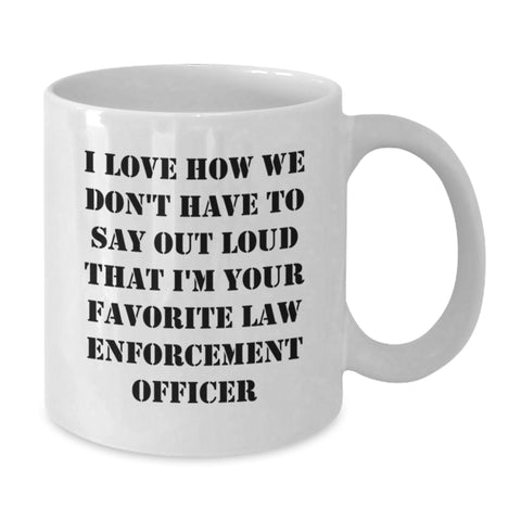 Image of Funny Gifts from Family for Law Enforcement Officer, Unique White Coffee Mug - I Love How We Don't Have To Say Out Loud That I'm Your Favorite Law Enforcement Officer, Graduation Unique Gifts - Additional