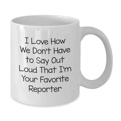Image of Funny Reporter Mug Gifts from Friends, Gift for Reporter, Birthday Unique Gifts, White Coffee Mug, I Love How We Don't Have To Say Out Loud That I'm Your Favorite Reporter - Additional