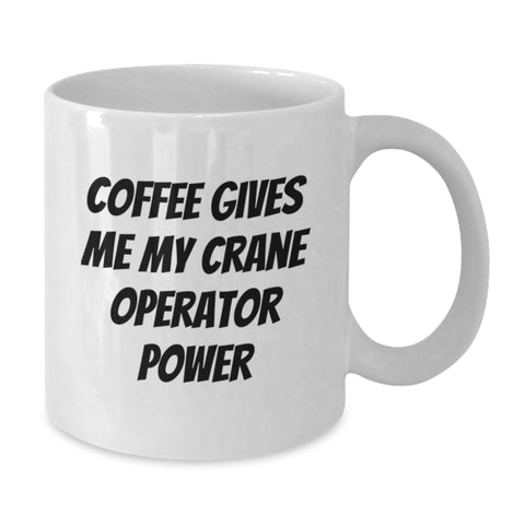 Image of Funny Crane Operator White Coffee Mug Gifts from Friends, Birthday Unique Gifts for Crane Operator, Coffee Gives Me Power Inspiration - Additional