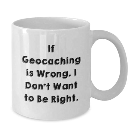 Image of Funny Geocaching Humor Gifts for Friends Birthday White Coffee Mug - If Geocaching Is Wrong, I Don't Want To Be Right, Geocaching Enthusiast Mug - Additional
