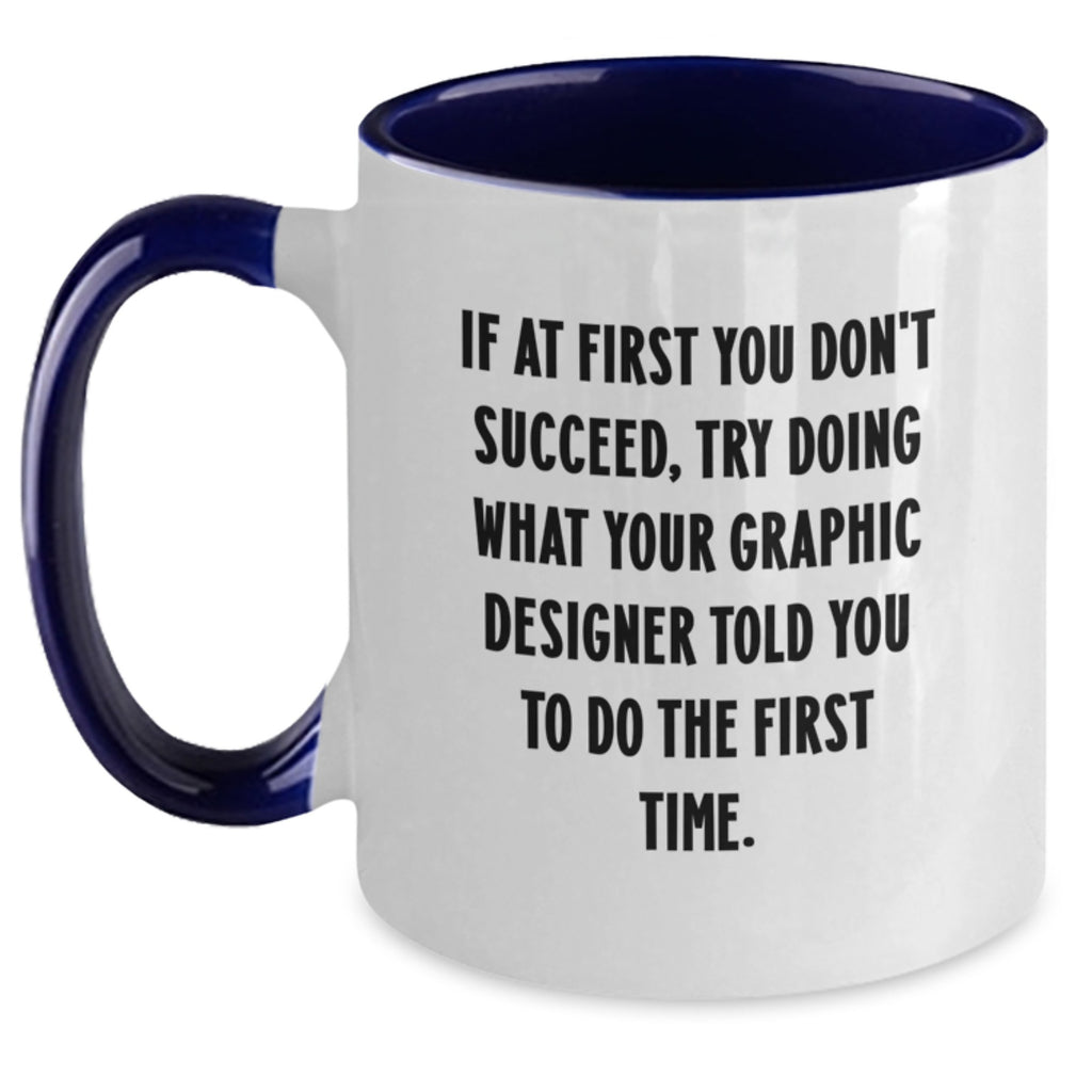 Funny Quote Graphic Designer Gifts from Mom - Two Tone Coffee Mug - If At First You Don't Succeed, Try Doing What Your Graphic Designer Told You To Do The First Time. - Main