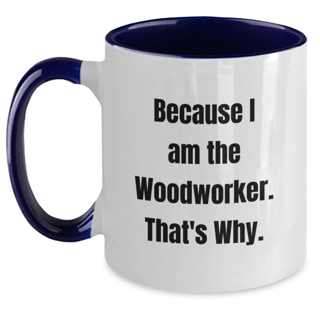 Funny Woodworker Gifts from Dad for Father's Day - Two Tone Coffee Mug - Because I Am The Woodworker. That's Why. - Unique Gifts for Men - Main