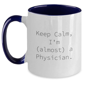 Funny Physician Gifts - Keep Calm, I'm (almost) A Physician. Two Tone Coffee Mug for Birthday, Physician Mug, Gifts from Friends, Gifts for Physician