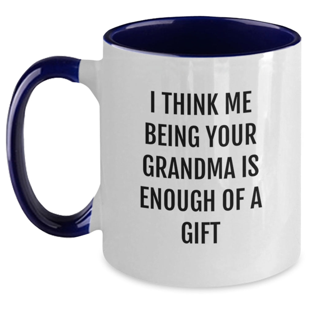 Funny Grandma Gifts from Mom - I Think Me Being Your Grandma Is Enough Of A Gift Quote on Two Tone Coffee Mug for Graduation - Main