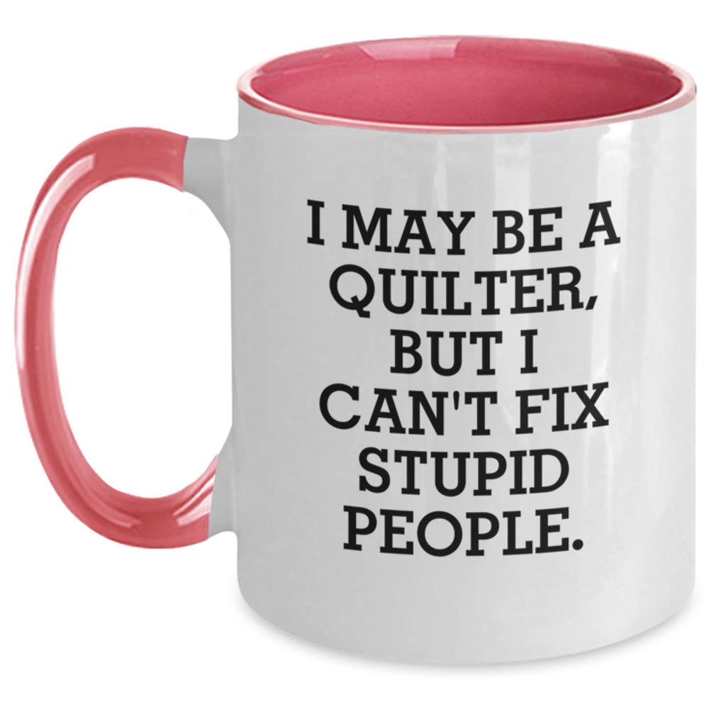 Quilter Gifts from Friends - Funny Two Tone Coffee Mug for Graduation, 'I May Be A Quilter, But I Can't Fix Stupid People.', Quilter Unique Gifts, Gift for Quilter Friends, Gifts from Family - Main