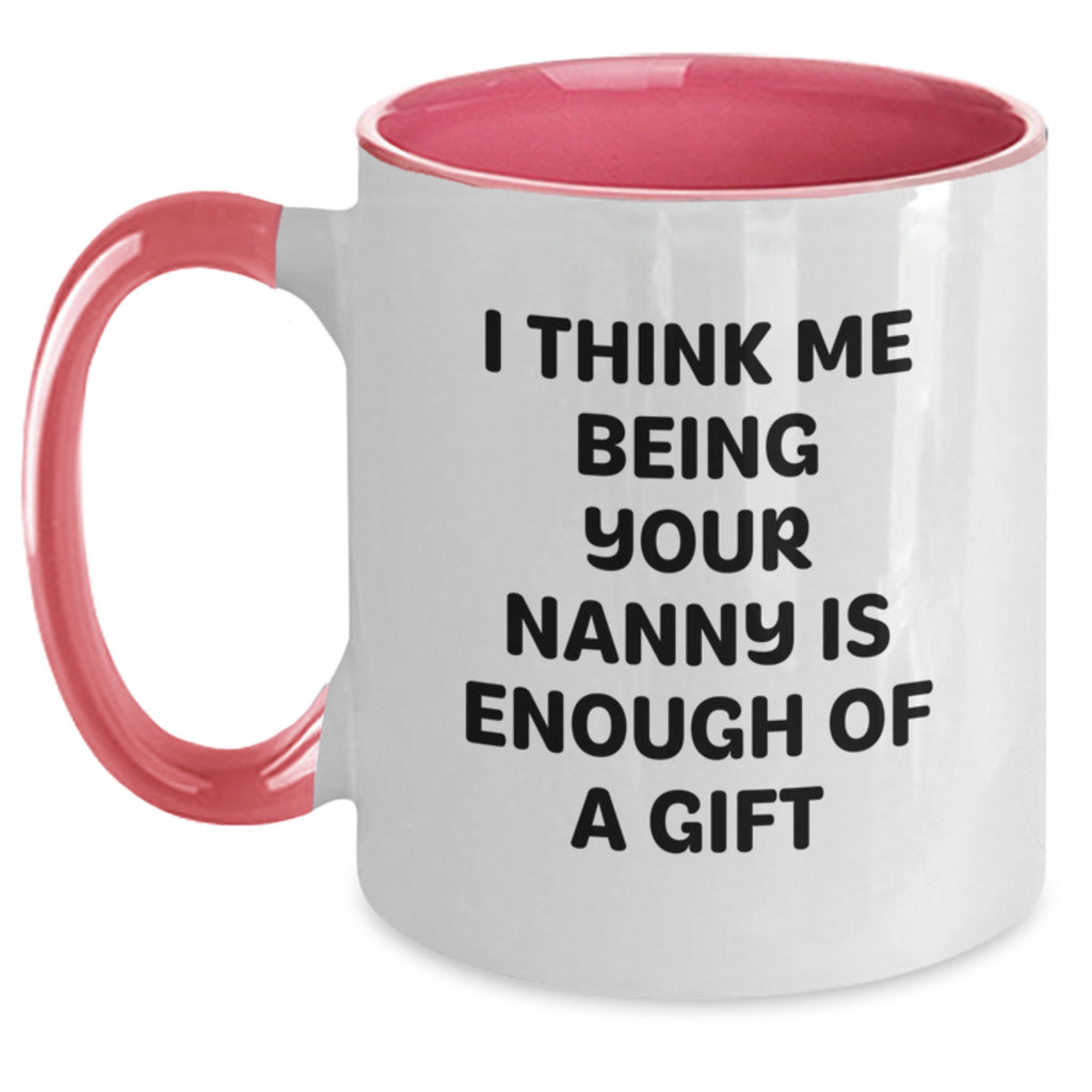 Funny Nanny Gifts from Men to Nanny for Graduation Unique Nanny Mug, I Think Me Being Your Nanny Is Enough Of A Gift, Two Tone Coffee Mugs for Nanny, Gifts for Nanny - Main
