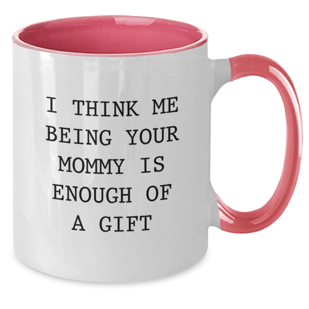 Funny Mommy Gifts from Mom - I Think Me Being Your Mommy Is Enough Of A Gift Two Tone Coffee Mug for Birthday - Additional
