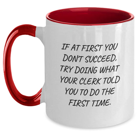 Image of Funny Clerk Birthday Unique Gifts from Men to Women, Two Tone Coffee Mug, If At First You Don't Succeed Try Doing What Your Clerk Told You To Do The First Time - Main