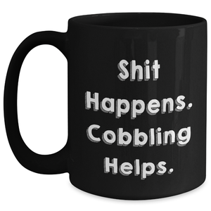 Cobbling Enthusiasts Gifts, Funny Coffee Mug for Men, Black 11oz or 15oz, Shit Happens. Cobbling Helps., Gifts from Dad, Gifts for Cobbling Lovers