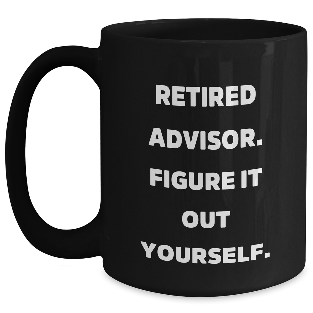Funny Advisor Gifts - Retired Advisor Quote Black Coffee Mug for Dad's Birthday, 'Figure It Out Yourself' - Gifts from Men to Advisor - Main