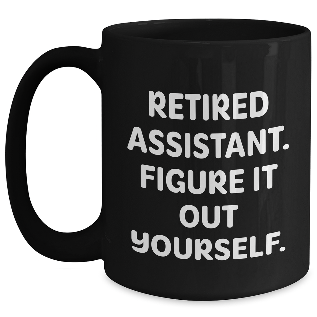 Funny Assistant Gifts: Retired Assistant Figure It Out Yourself Black Coffee Mug - Great Gifts from Men to Assistants on Father's Day - Main