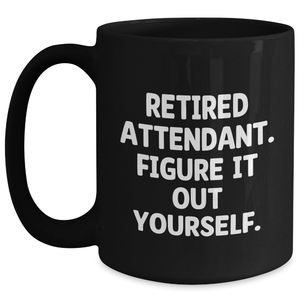 Funny Attendant Gifts from Men - Retired Attendant. Figure It Out Yourself. Black Coffee Mug for Attendant, Father's Day Unique Gifts