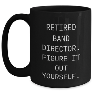 Funny Gifts from Men for Band Directors - Black Coffee Mug with 'Figure It Out Yourself' Quote - Unique Father's Day Unique Gifts