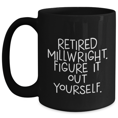 Image of Funny Millwright Gifts - 'Retired Millwright. Figure It Out Yourself.' Black Coffee Mug for Father's Day from Friends - Main