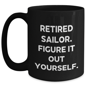 Sailor's Hilarious Retired Quote Funny Black Coffee Mug for Dad's Unique Gifts from Family