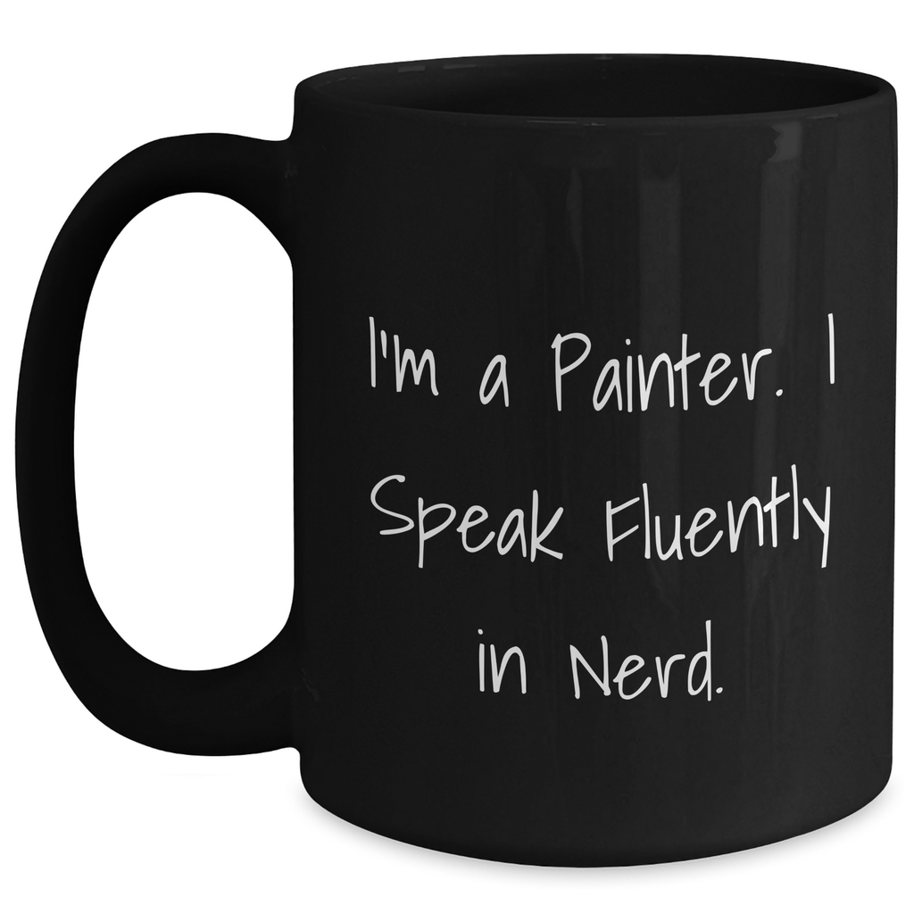 Painter's Humor, Funny Gifts from Friends, Black Coffee Mug for Men on Father's Day - I'm A Painter. I Speak Fluently In genius. - Main
