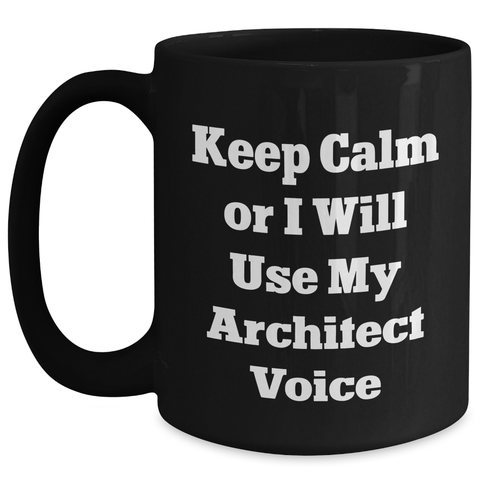 Image of Funny Architect Gifts, Keep Calm Or I Will Use My Architect Voice Black Coffee Mugs for Men, Unique Father's Day Unique Gifts from Friends and Family - Main