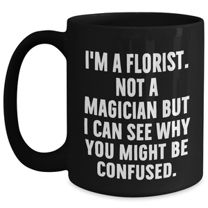 Funny Florist Gifts from Women - I'm A Florist. Not A Magician... Black Coffee Mug for Mothers Day