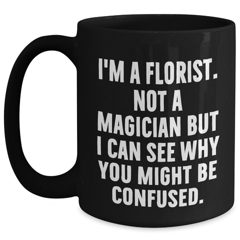 Image of Funny Florist Gifts from Women - I'm A Florist. Not A Magician... Black Coffee Mug for Mothers Day - Main