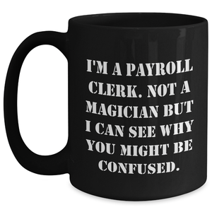Payroll Clerk Humor Black Coffee Mug, Gifts from Friends for Payroll Clerk, 'I'm Not a Magician' Funny Quote, Father's Day Unique Gifts