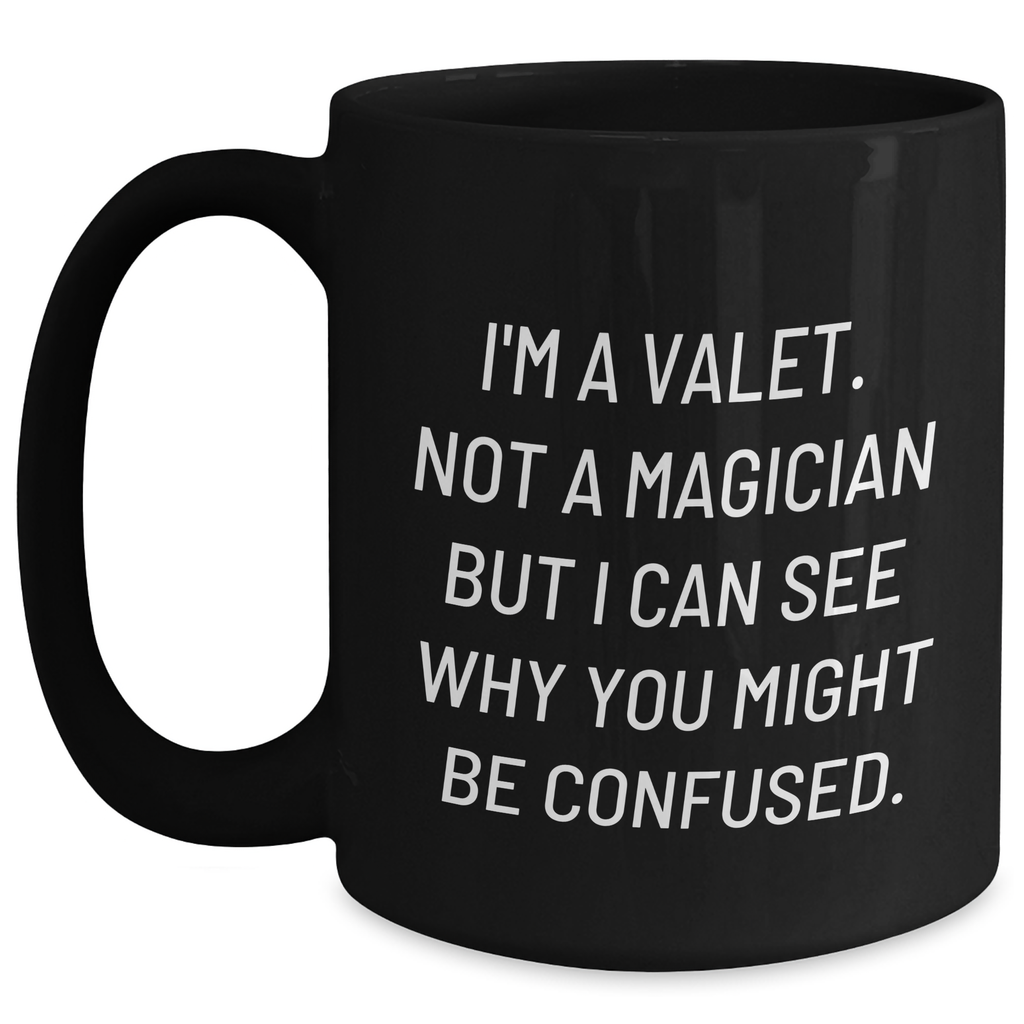 Valet Humor Black Coffee Mug, Gifts from Men to Friends and Family, 'I'm A Valet. Not A Magician But I Can See Why You Might Be Confused.' Funny Quote, Father's Day - Main