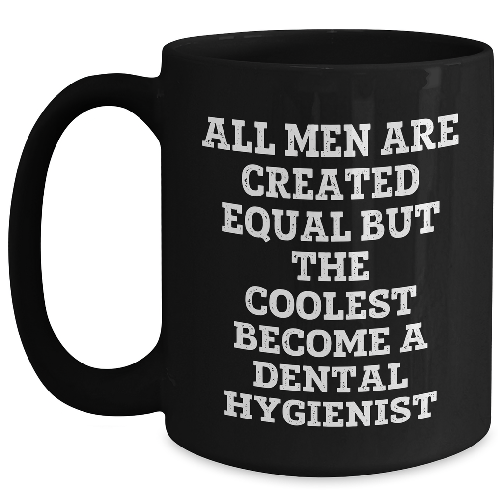 Funny Dental Hygienist Gifts for Men - Black Coffee Mug 'All Men Are Created Equal But The Coolest Become A Dental Hygienist' - Gifts from Friends - Father's Day Unique Gifts - Main