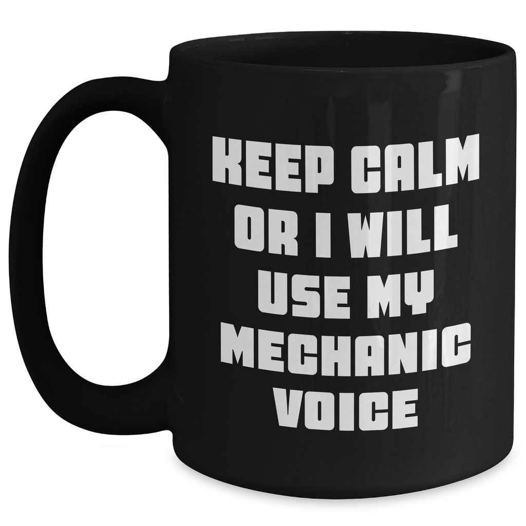Funny Mechanic Gifts, Keep Calm Or I Will Use My Mechanic Voice, Black Coffee Mug, Perfect for Father's Day Unique Gifts from Friends to Mechanic - Main