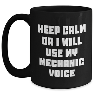 Funny Mechanic Gifts, Keep Calm Or I Will Use My Mechanic Voice, Black Coffee Mug, Perfect for Father's Day Unique Gifts from Friends to Mechanic