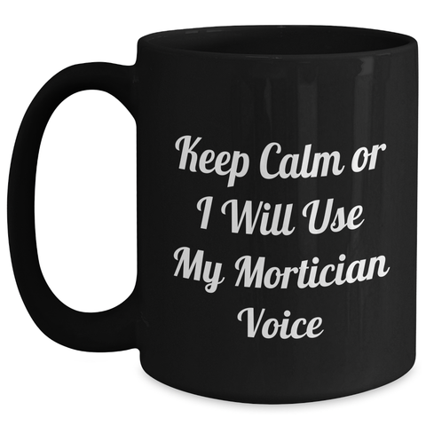 Image of Funny Mortician Gifts from Friends, 'Keep Calm Or I Will Use My Mortician Voice' Black Coffee Mug for Mortician, Unique Mother's Day Unique Gifts - Main