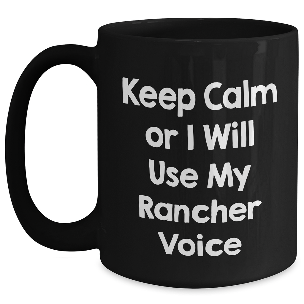 Rancher Gifts from Friends, Funny Keep Calm Or I Will Use My Rancher Voice Black Coffee Mug, Mother's Day Unique Gifts for Men Women Family - Main