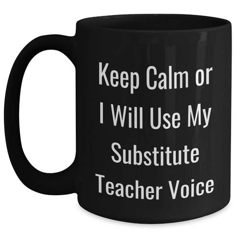 Image of Funny Substitute Teacher Gifts for Mom, 'Keep Calm Or I Will Use My Substitute Teacher Voice' Black Coffee Mug, Gifts from Family - Main